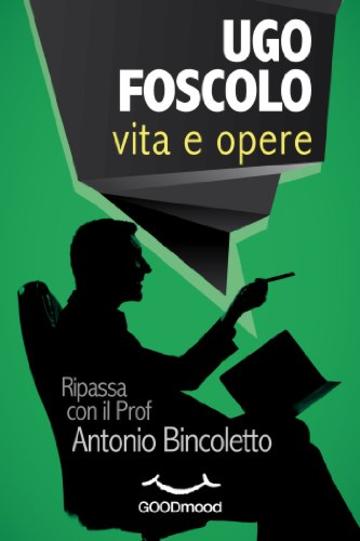 Ugo Foscolo - vita e opere: Ripassa con il Prof.